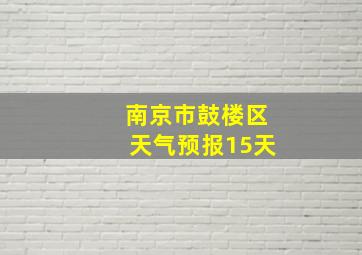 南京市鼓楼区天气预报15天