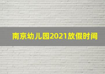 南京幼儿园2021放假时间