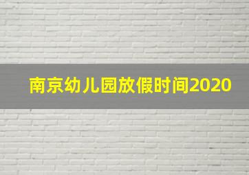 南京幼儿园放假时间2020