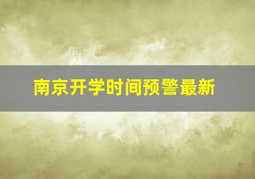 南京开学时间预警最新