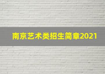 南京艺术类招生简章2021