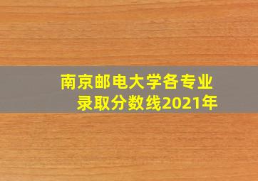 南京邮电大学各专业录取分数线2021年