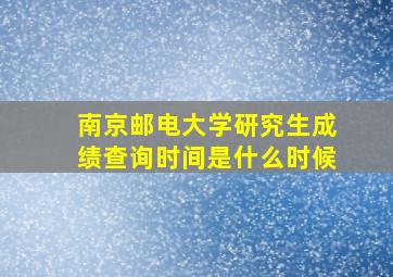 南京邮电大学研究生成绩查询时间是什么时候