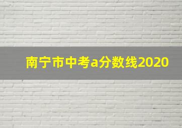 南宁市中考a分数线2020