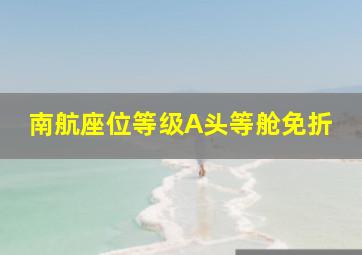 南航座位等级A头等舱免折