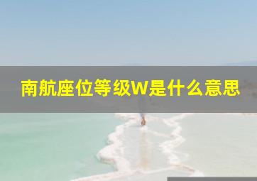 南航座位等级W是什么意思