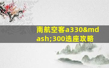 南航空客a330—300选座攻略