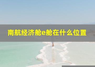 南航经济舱e舱在什么位置