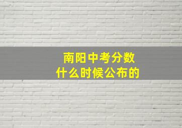 南阳中考分数什么时候公布的