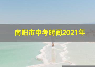 南阳市中考时间2021年