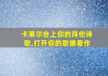 卡莱尔合上你的拜伦诗歌,打开你的歌德著作