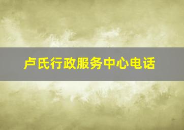 卢氏行政服务中心电话