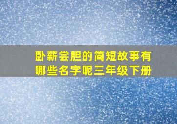 卧薪尝胆的简短故事有哪些名字呢三年级下册