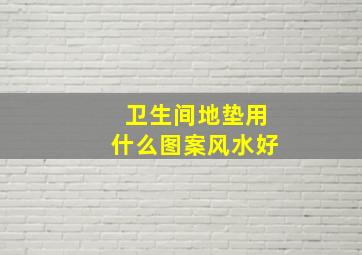 卫生间地垫用什么图案风水好