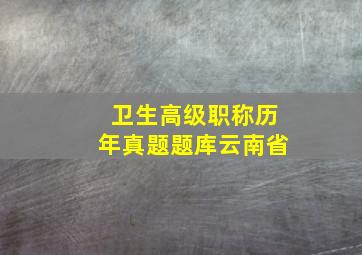 卫生高级职称历年真题题库云南省