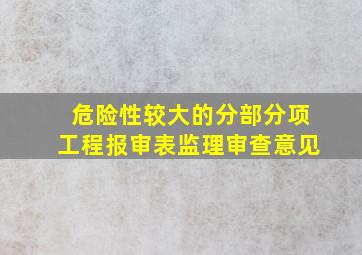 危险性较大的分部分项工程报审表监理审查意见