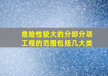 危险性较大的分部分项工程的范围包括几大类