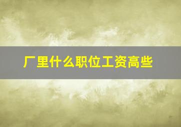 厂里什么职位工资高些