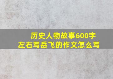 历史人物故事600字左右写岳飞的作文怎么写