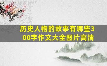 历史人物的故事有哪些300字作文大全图片高清