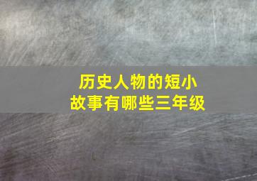 历史人物的短小故事有哪些三年级