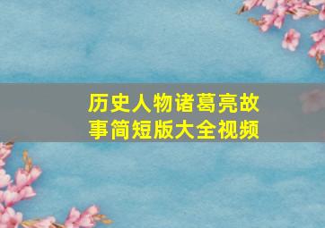 历史人物诸葛亮故事简短版大全视频