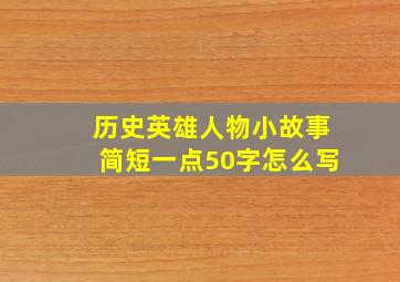 历史英雄人物小故事简短一点50字怎么写