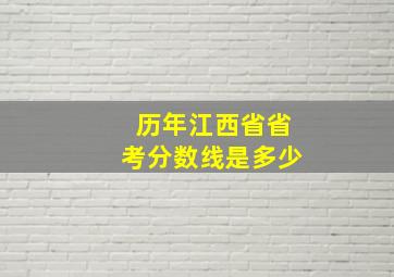 历年江西省省考分数线是多少