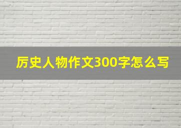 厉史人物作文300字怎么写