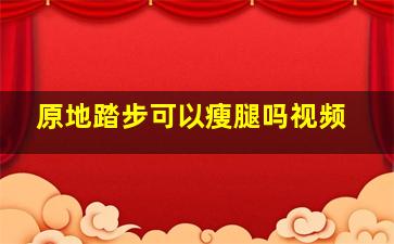 原地踏步可以瘦腿吗视频