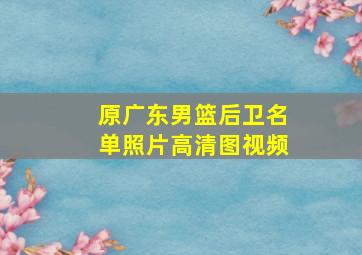 原广东男篮后卫名单照片高清图视频