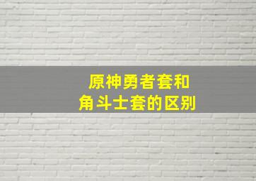 原神勇者套和角斗士套的区别