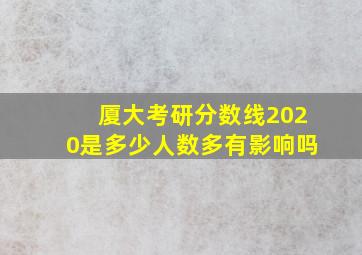 厦大考研分数线2020是多少人数多有影响吗