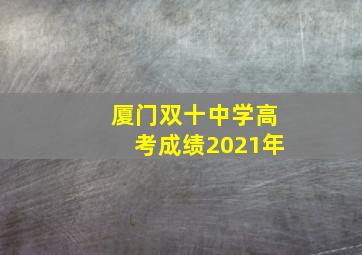 厦门双十中学高考成绩2021年