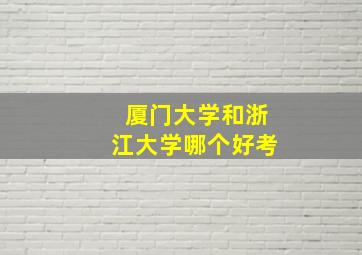 厦门大学和浙江大学哪个好考