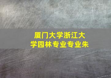 厦门大学浙江大学园林专业专业朱