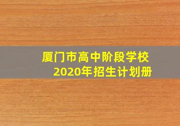 厦门市高中阶段学校2020年招生计划册