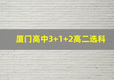 厦门高中3+1+2高二选科