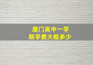 厦门高中一学期学费大概多少