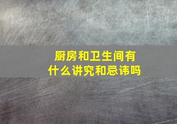 厨房和卫生间有什么讲究和忌讳吗