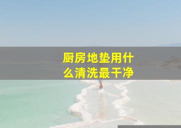 厨房地垫用什么清洗最干净