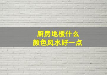 厨房地板什么颜色风水好一点