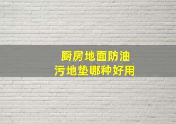 厨房地面防油污地垫哪种好用