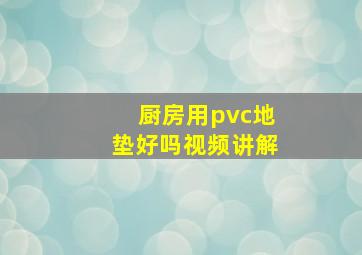 厨房用pvc地垫好吗视频讲解