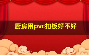 厨房用pvc扣板好不好