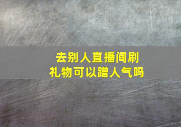 去别人直播间刷礼物可以蹭人气吗