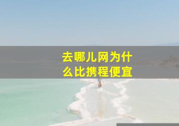 去哪儿网为什么比携程便宜