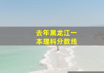 去年黑龙江一本理科分数线