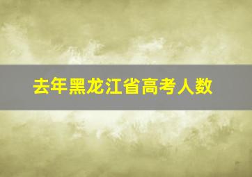 去年黑龙江省高考人数