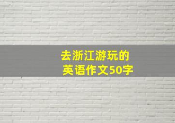 去浙江游玩的英语作文50字